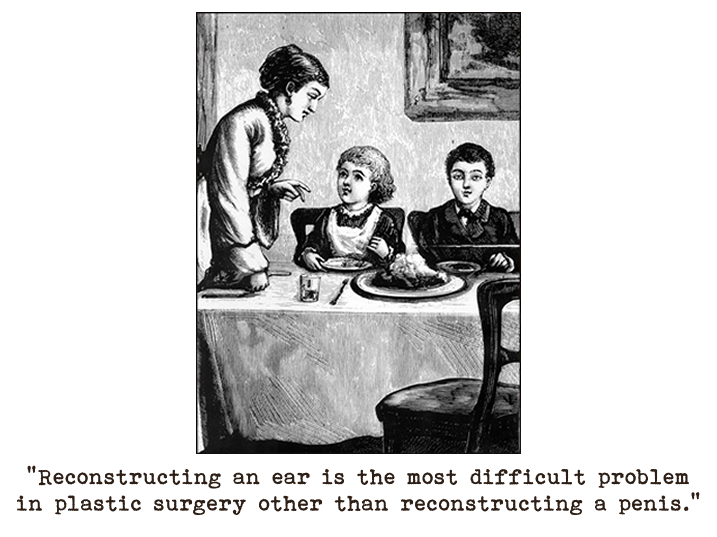 Line drawing of a young brother and sister sitting at a dinner table, their mother is standing to the side and appears to be talking to them, the girl is attentive, the boy is looking ahead worriedly.  Captioned: Reconstructing an ear is the most difficult problem in plastic surgery other than reconstructing a penis.